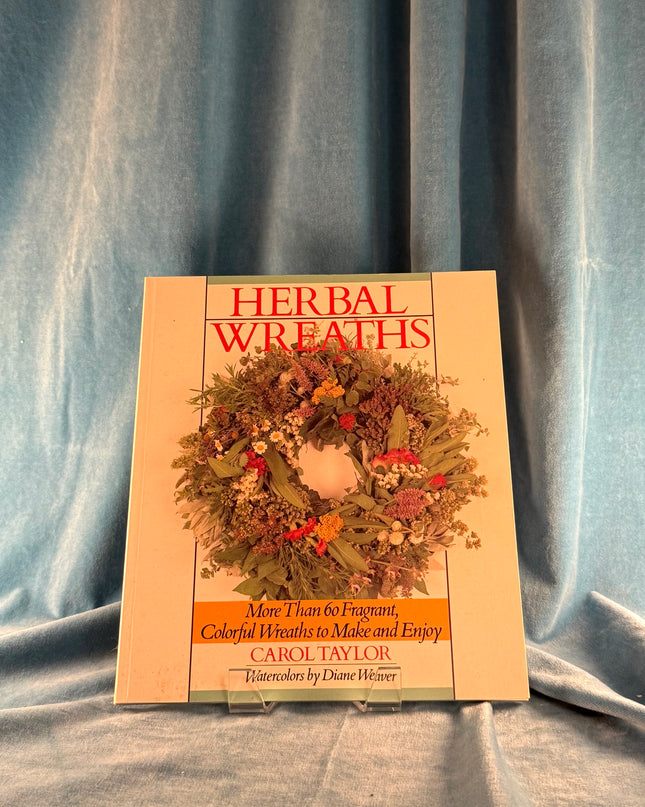 Herbal Wreaths: More Than 60 Fragrant, Colorful Wreaths to Make and Enjoy