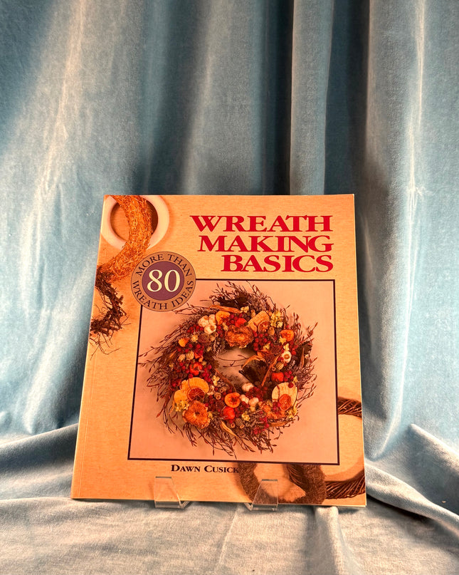 Wreath Making Basics: More Than 80 Wreath Ideas