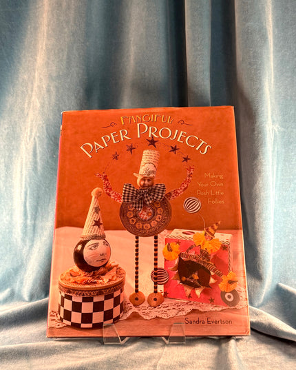 Fanciful Paper Projects: Making Your Own Posh Little Follies - Sandra Evertson
