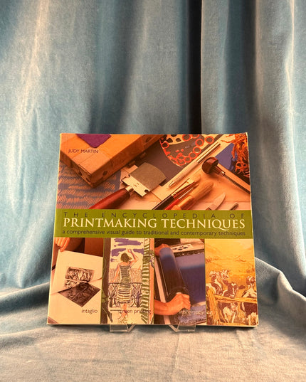 The Encyclopedia of Printmaking Techniques: A Comprehensive Visual Guide to Traditional and Contemporary Techniques
