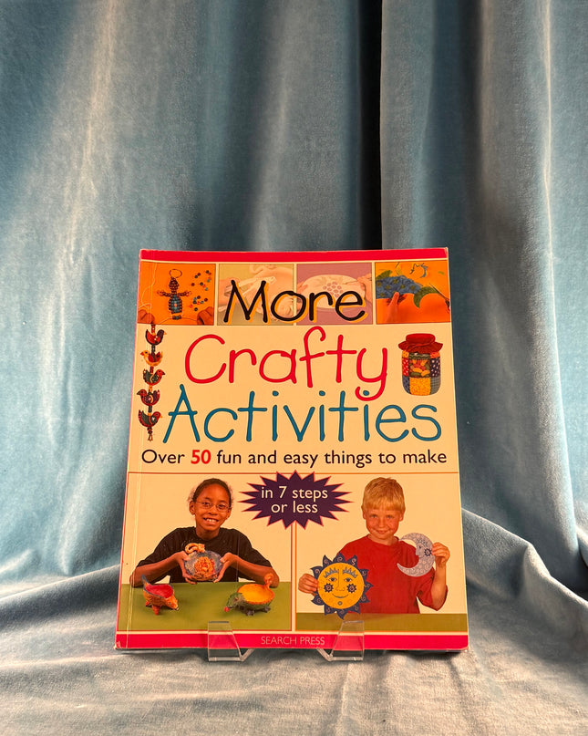 More Crafty Activities: Over 50 Fun and Easy Things to Make in 7 Steps or Less