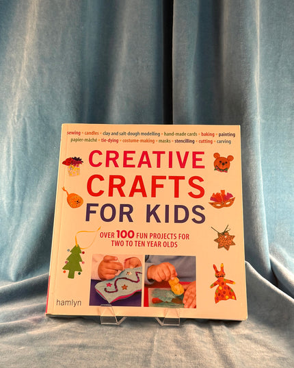 Creative Crafts for Kids: Over 100 Fun Projects for Two to Ten Year Olds