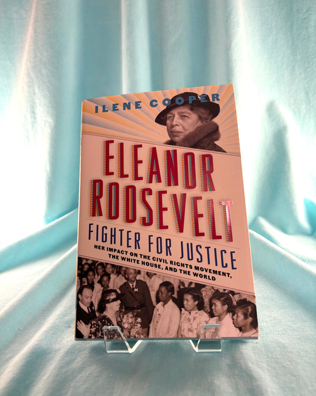 Eleanor Roosevelt, Fighter for Justice: Her Impact on the Civil Rights Movement, the White House, and the World by Ilene Cooper