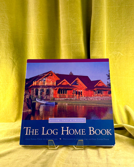 The Log Home Book: Design, Past & Present - Arthur Thiede