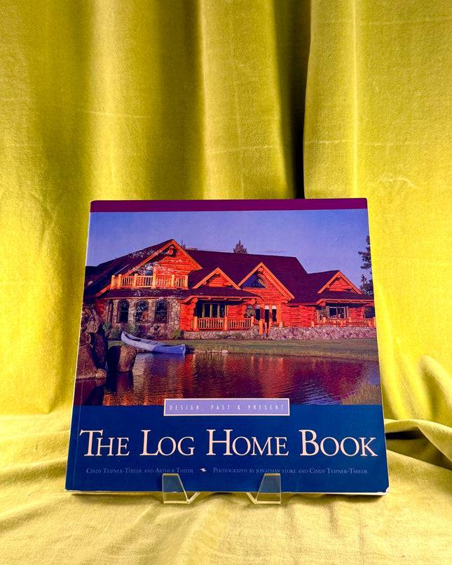 The Log Home Book: Design, Past & Present by Arthur Thiede