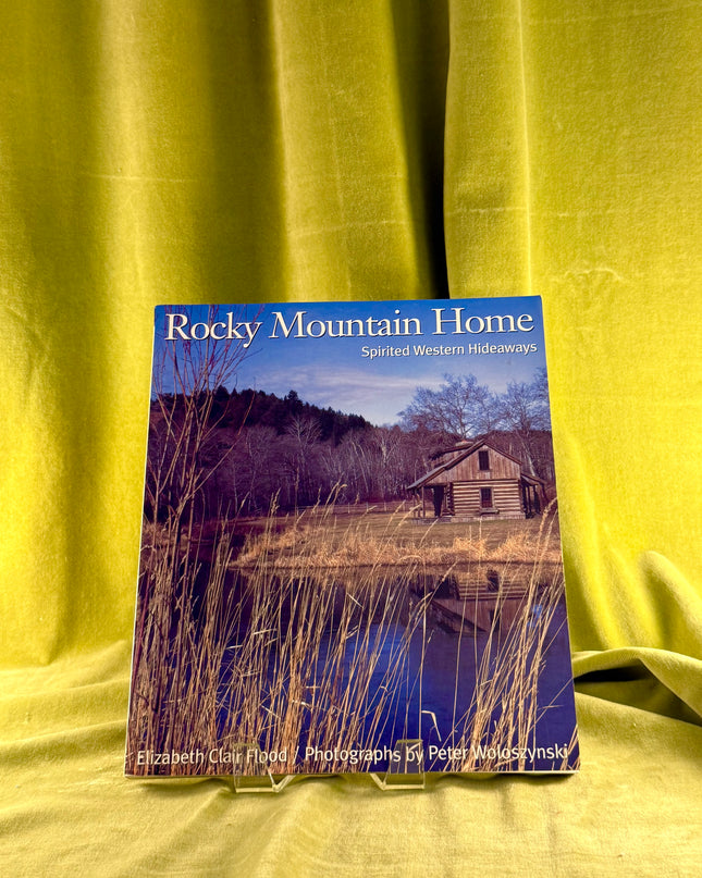 Rocky Mountain Home : Spirited Western Hideaways by Elizabeth Clair Flood