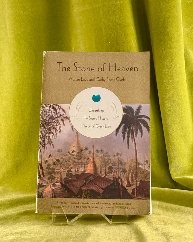 The Stone of Heaven: Unearthing the Secret History of Imperial Green Jade by Adrian Levy,Cathy Scott-Clark