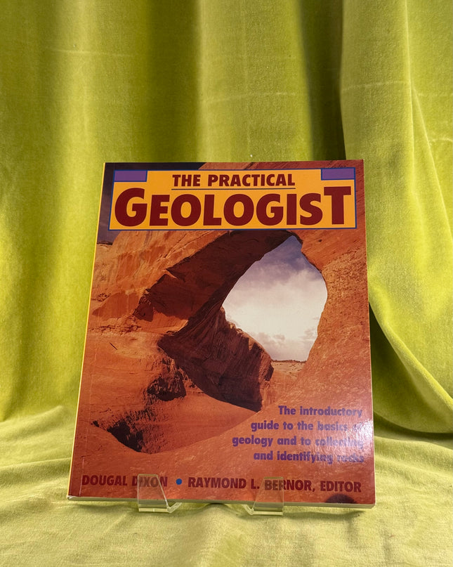 The Practical Geologist: The Introductory Guide to the Basics of Geology and to Collecting and Identifying Rocks by Dougal Dixon