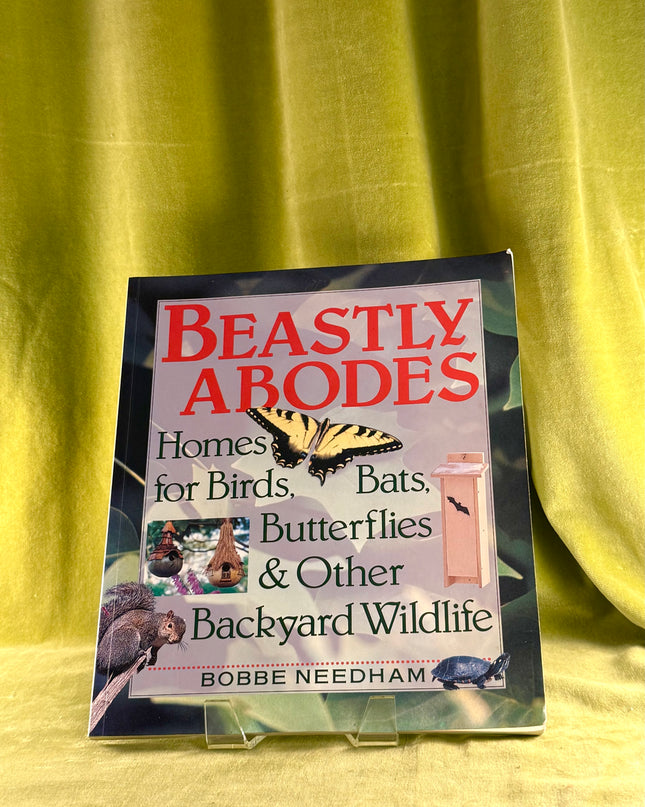 Beastly Abodes: Homes for Birds, Bats, Butterflies & Other Backyard Wildlife - Bobbe Needham