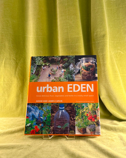 Urban Eden: Grow Delicious Fruit, Vegetables and Herbs in a Really Small Space by Adam Caplin,James Caplin