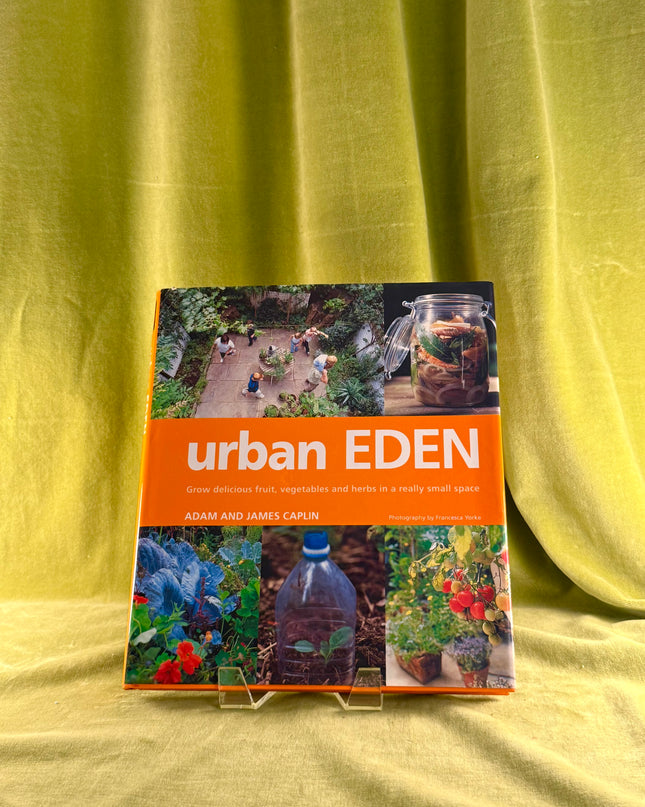 Urban Eden: Grow Delicious Fruit, Vegetables and Herbs in a Really Small Space by Adam Caplin,James Caplin