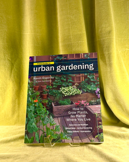 Field Guide to Urban Gardening: How to Grow Plants, No Matter Where You Live: Raised Beds • Vertical Gardening • Indoor Edibles • Balconies and Rooftops • Hydroponics by Kevin Espiritu