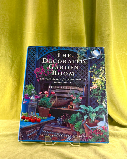 The Decorated Garden Room: Interior Design for Your Outside Living Space - Tessa Evelegh