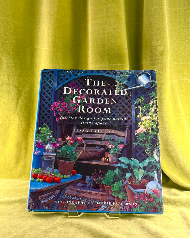 The Decorated Garden Room: Interior Design for Your Outside Living Space by Tessa Evelegh