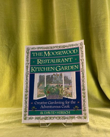 The Moosewood Restaurant Kitchen Garden: Creative Gardening For The Adventurous Cook - David Hirsch
