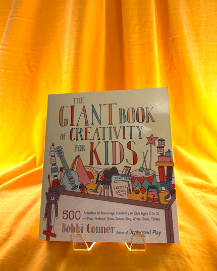 The Giant Book of Creativity for Kids: 500 Activities to Encourage Creativity in Kids Ages 2 to 12 - Bobbi Conner