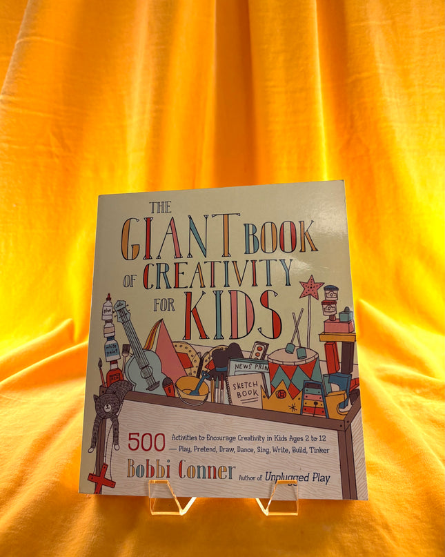 The Giant Book of Creativity for Kids: 500 Activities to Encourage Creativity in Kids Ages 2 to 12--Play, Pretend, Draw, Dance, Sing, Write, Build, Tinker by Bobbi Conner