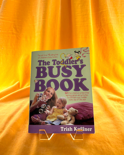 The Toddler's Busy Book: 365 Creative Games and Activities to Keep Your 1 1/2- to 3-Year-Old Busy