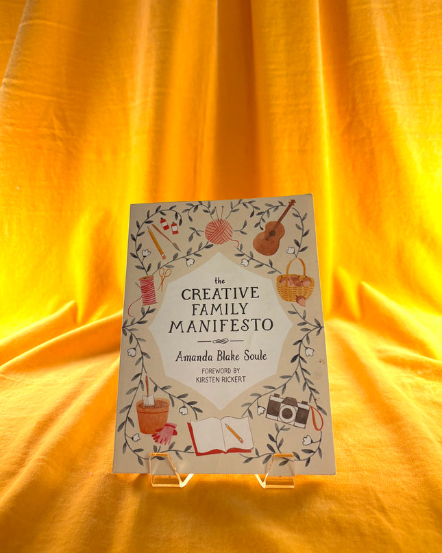 The Creative Family Manifesto: Encouraging Imagination and Nurturing Family Connections by Amanda Blake Soule