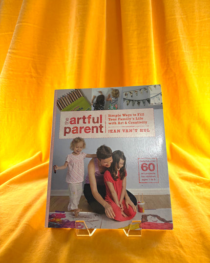 The Artful Parent: Simple Ways to Fill Your Family's Life with Art and Creativity - Jean Vant Hul