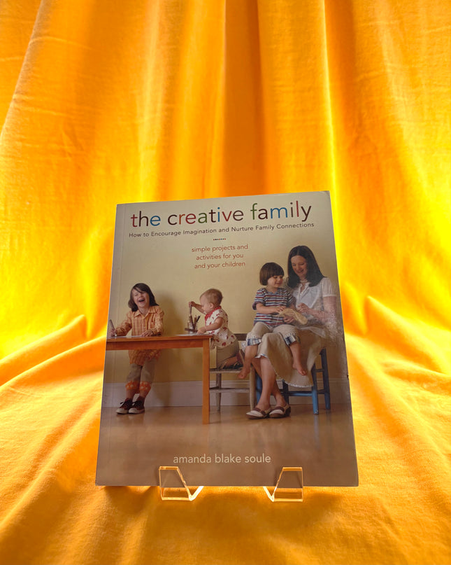 The Creative Family: How to Encourage Imagination and Nurture Family Connections - Amanda Blake Soule