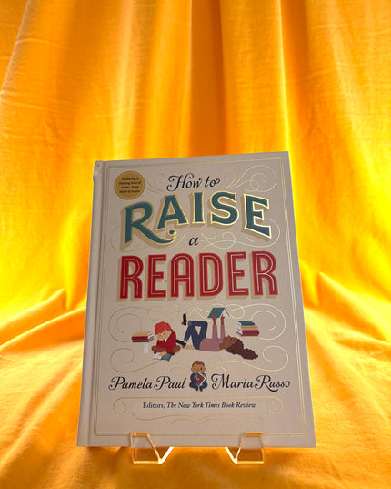 How to Raise a Reader - Pamela Paul &Maria Russo