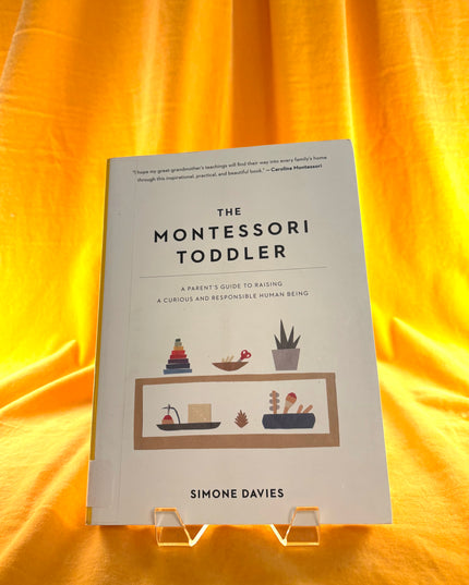 The Montessori Toddler: A Parent's Guide to Raising a Curious and Responsible Human Being (The Montessori Parent, 1) by Simone Davies
