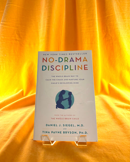 No-Drama Discipline: The Whole-Brain Way to Calm the Chaos and Nurture Your Child's Developing Mind - Daniel J. J. Siegel & Tina Payne Bryson