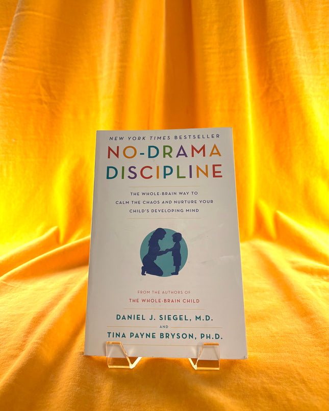 No-Drama Discipline: The Whole-Brain Way to Calm the Chaos and Nurture Your Child's Developing Mind by Daniel J. J. Siegel,Tina Payne Bryson