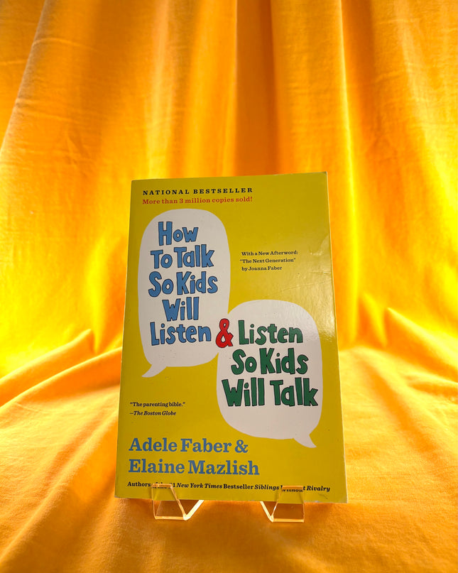How to Talk So Kids Will Listen & Listen So Kids Will Talk (The How To Talk Series) by Adele Faber,Elaine Mazlish
