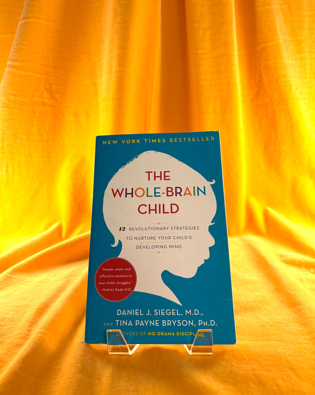 The Whole-Brain Child: 12 Revolutionary Strategies to Nurture Your Child's Developing Mind by Daniel J. J. Siegel,Tina Payne Bryson