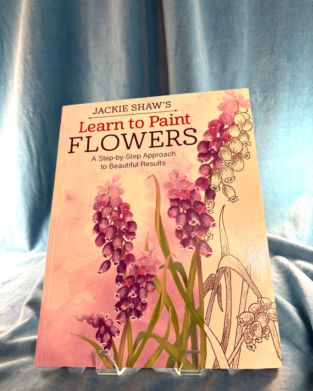 Jackie Shaw's Learn to Paint Flowers: A Step-by-Step Approach to Beautiful Results (Design Originals) 15 Illustrated Lessons and Advice on Color Mixing, Brushstrokes, Surface Prep, Composition, & More