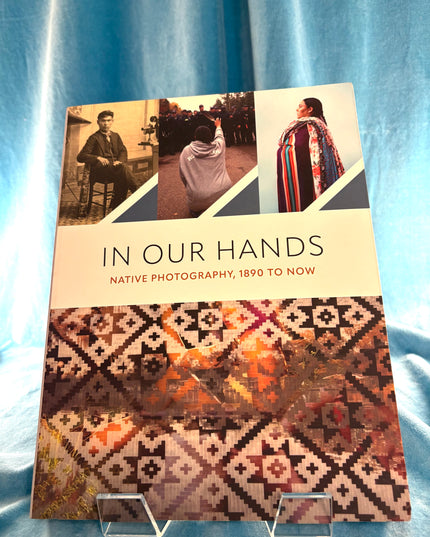 In Our Hands: Native Photography, 1890 to Now - Jill Ahlberg Yohe et al