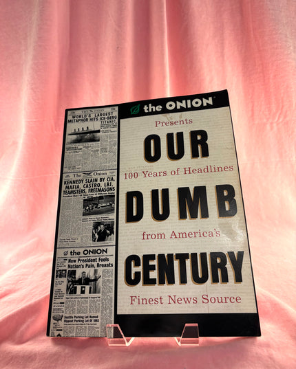 Our Dumb Century: The Onion Presents 100 Years of Headlines from America's Finest News Source by The Onion,Scott Dikkers,Mike Loew