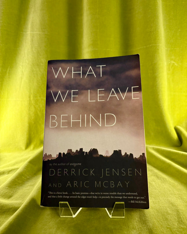 What We Leave Behind - Derrick Jensen & Aric McBay