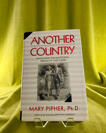 Another Country: Navigating the Emotional Terrain of Our Elders - Mary Pipher