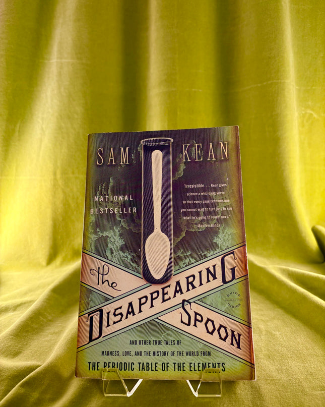 The Disappearing Spoon: And Other True Tales of Madness, Love, and the History of the World from the Periodic Table of the Elements - Sam Kean