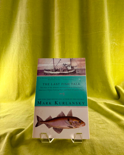 The Last Fish Tale: The Fate of the Atlantic and Survival in Gloucester, America's Oldest Fishing Port and Most Original Town by Mark Kurlansky