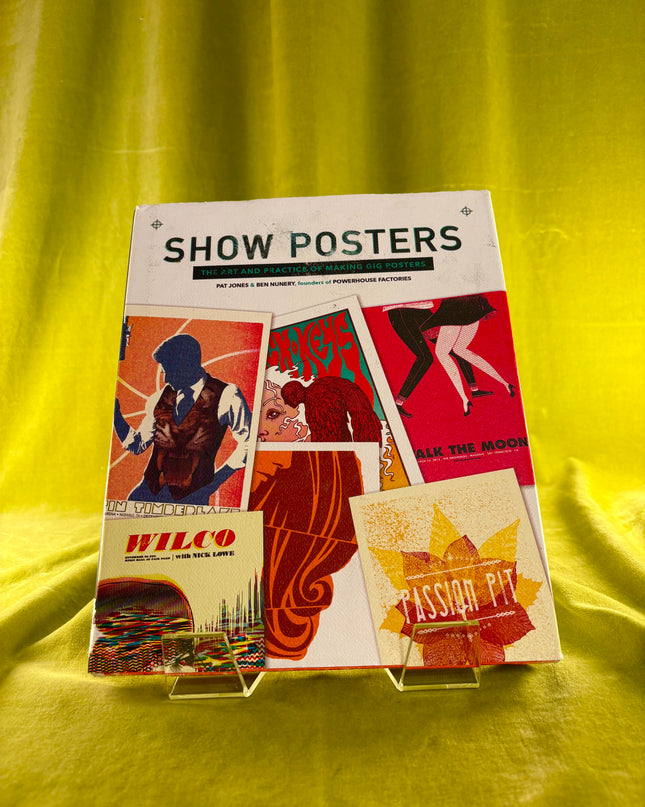 Show Posters: The Art and Practice of Making Gig Posters - Pat Jones & Ben Nunery
