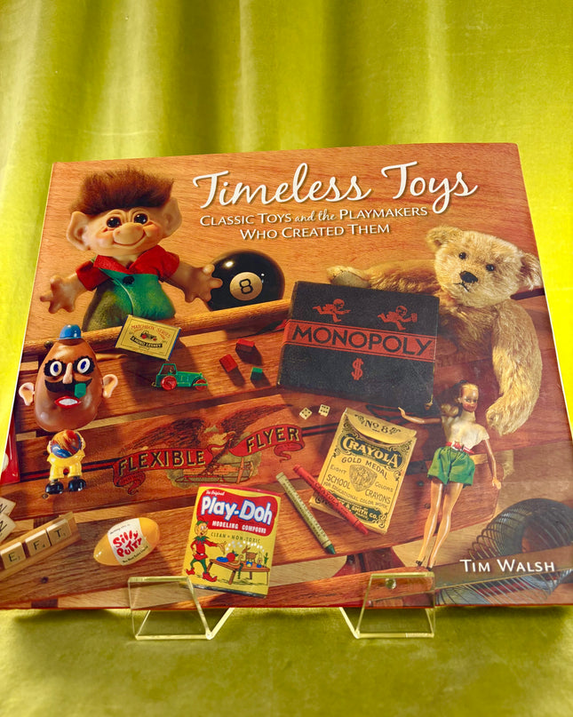 Timeless Toys: Classic Toys and the Playmakers Who Created Them - Tim Walsh