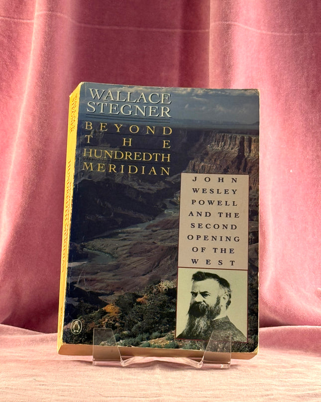 Beyond the Hundredth Meridian: John Wesley Powell and the Second Opening of the West by Wallace Stegner