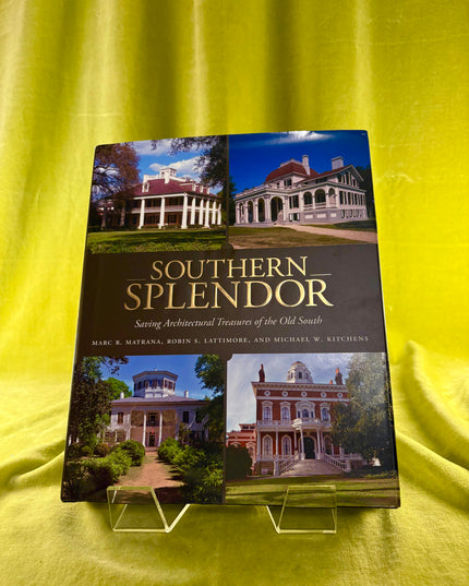 Southern Splendor: Saving Architectural Treasures of the Old South - Marc R. Matrana,Robin S. Lattimore,Michael W. Kitchens