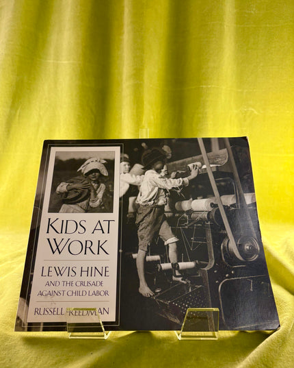 Kids at Work: Lewis Hine and the Crusade Against Child Labor - Russell Freedman