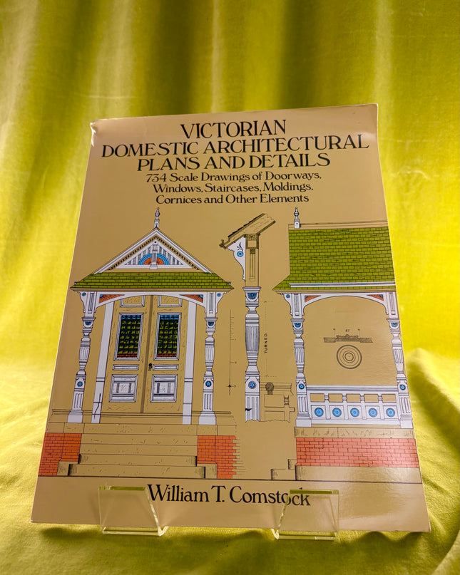 Victorian Domestic Architectural Plans and Details: 734 Scale Drawings of Doorways, Windows, Staircases, Moldings, Cornices, and Other Elements - William T. Comstock