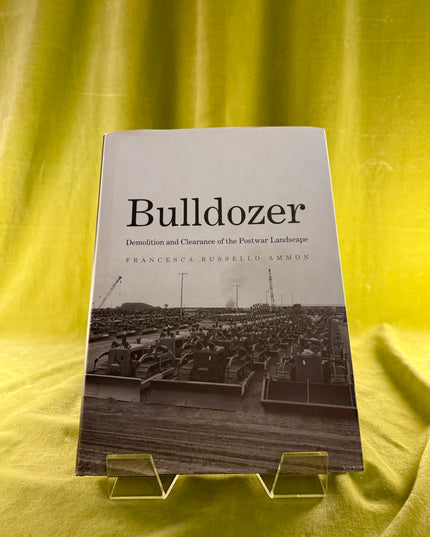 Bulldozer: Demolition and Clearance of the Postwar Landscape - Francesca Russello Ammon