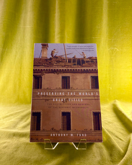 Preserving the World's Great Cities: The Destruction and Renewal of the Historic Metropolis - Anthony Max Tung