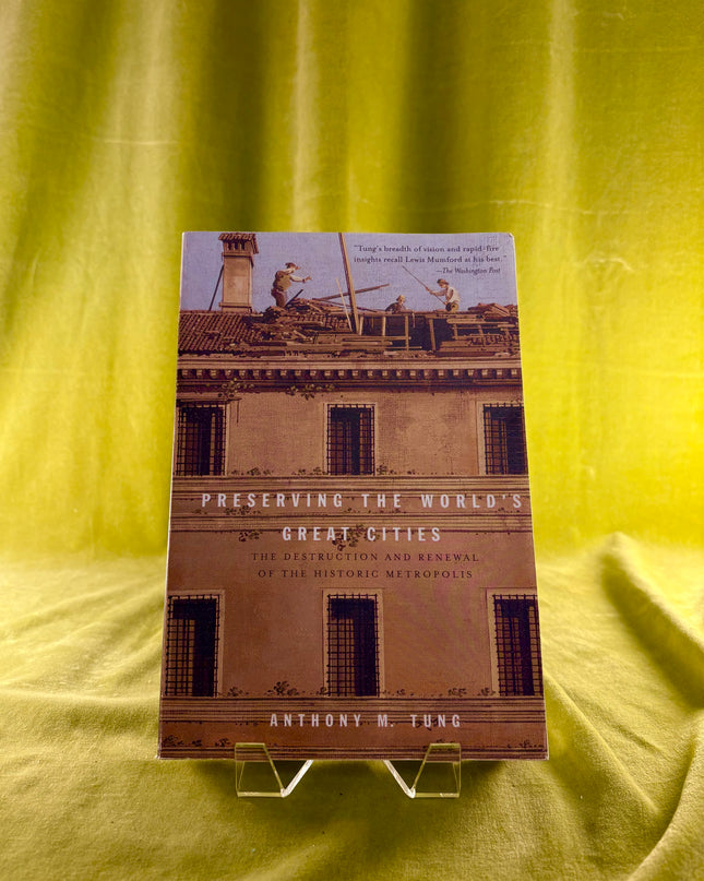 Preserving the World's Great Cities: The Destruction and Renewal of the Historic Metropolis - Anthony Max Tung