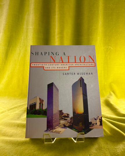 Shaping a Nation: Twentieth Century American Architecture and Its Makers - Carter Wiseman