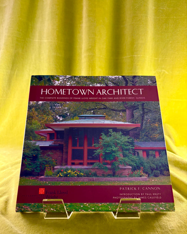 Hometown Architect: The Complete Buildings of Frank Lloyd Wright in Oak Park And River Forest, Illinois - Patrick F. Cannon