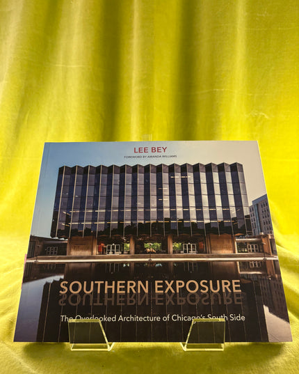 Southern Exposure: The Overlooked Architecture of Chicago's South Side (Second to None: Chicago Stories) by Lee Bey